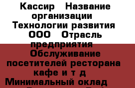 Кассир › Название организации ­ Технологии развития, ООО › Отрасль предприятия ­ Обслуживание посетителей ресторана, кафе и т.д. › Минимальный оклад ­ 27 000 - Все города Работа » Вакансии   . Мордовия респ.